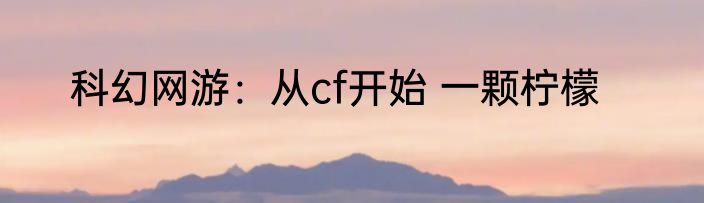 科幻网游：从cf开始 一颗柠檬