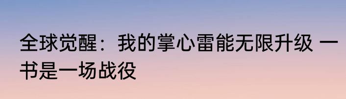 全球觉醒：我的掌心雷能无限升级 一书是一场战役