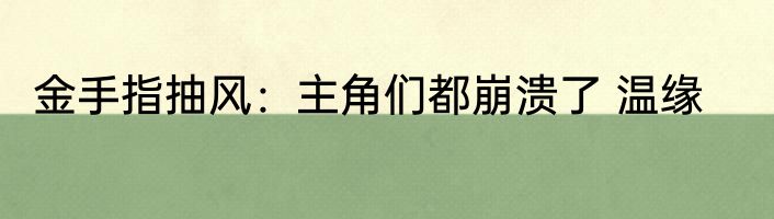 金手指抽风：主角们都崩溃了 温缘