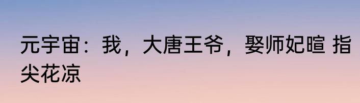 元宇宙：我，大唐王爷，娶师妃暄 指尖花凉