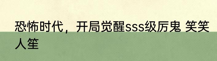 恐怖时代，开局觉醒sss级厉鬼 笑笑人笙