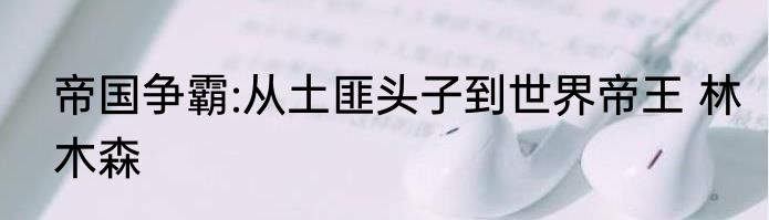 帝国争霸:从土匪头子到世界帝王 林木森