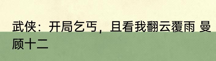 武侠：开局乞丐，且看我翻云覆雨 曼顾十二