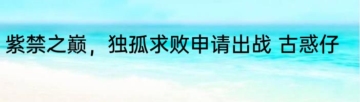 紫禁之巅，独孤求败申请出战 古惑仔