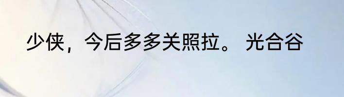 少侠，今后多多关照拉。 光合谷