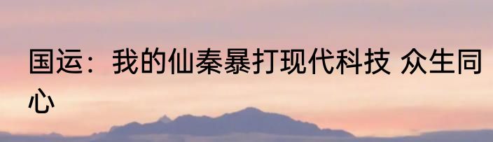 国运：我的仙秦暴打现代科技 众生同心