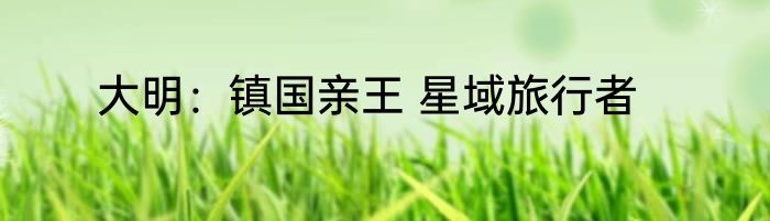 大明：镇国亲王 星域旅行者