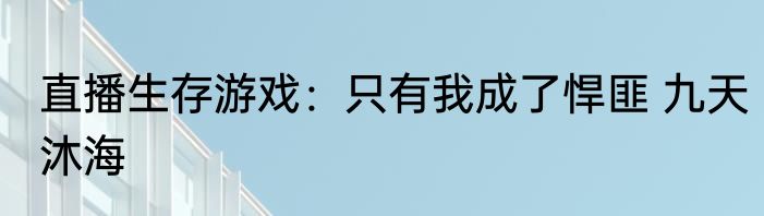 直播生存游戏：只有我成了悍匪 九天沐海