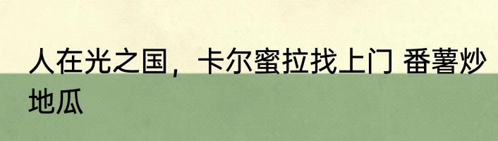 人在光之国，卡尔蜜拉找上门 番薯炒地瓜