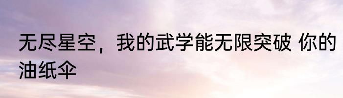 无尽星空，我的武学能无限突破 你的油纸伞