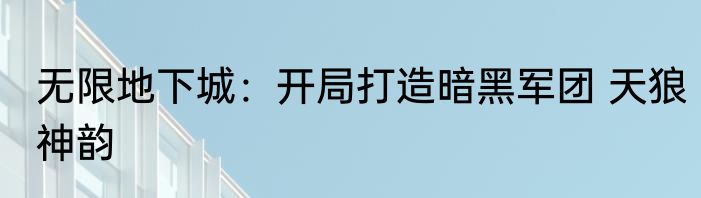无限地下城：开局打造暗黑军团 天狼神韵