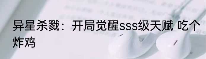异星杀戮：开局觉醒sss级天赋 吃个炸鸡