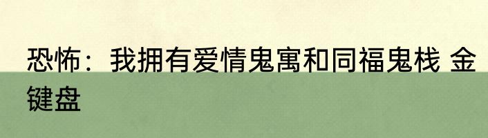 恐怖：我拥有爱情鬼寓和同福鬼栈 金键盘
