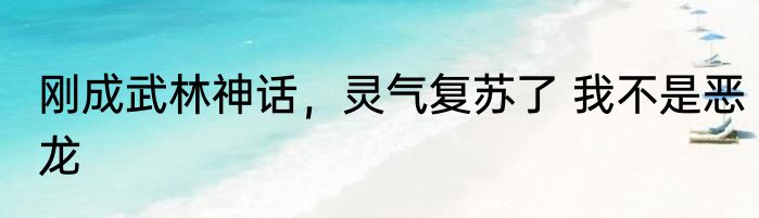刚成武林神话，灵气复苏了 我不是恶龙