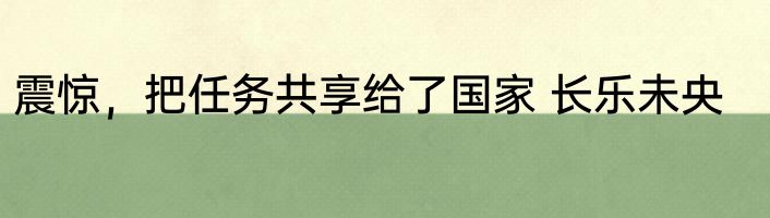 震惊，把任务共享给了国家 长乐未央