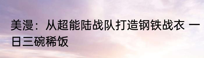 美漫：从超能陆战队打造钢铁战衣 一日三碗稀饭
