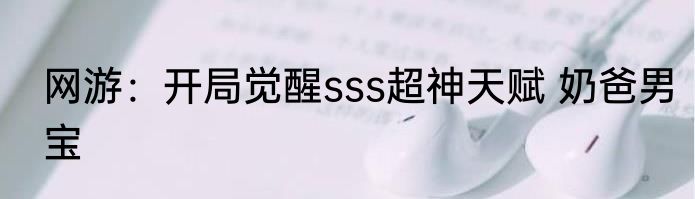 网游：开局觉醒sss超神天赋 奶爸男宝