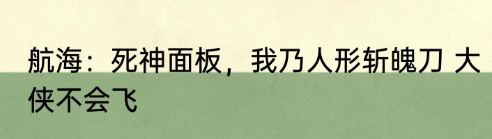 航海：死神面板，我乃人形斩魄刀 大侠不会飞