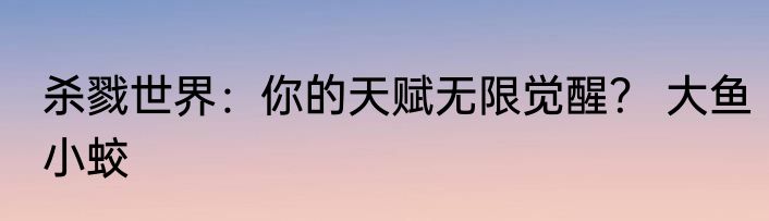 杀戮世界：你的天赋无限觉醒？ 大鱼小蛟