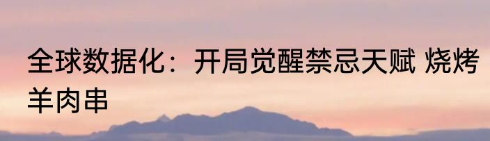 全球数据化：开局觉醒禁忌天赋 烧烤羊肉串