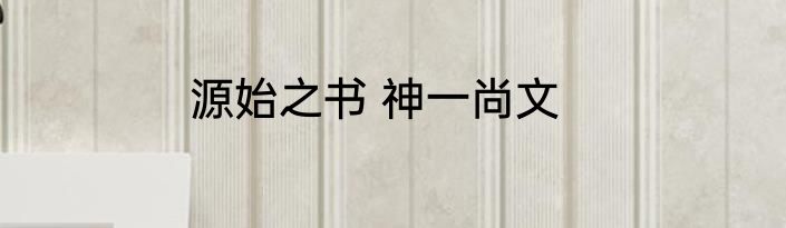 源始之书 神一尚文