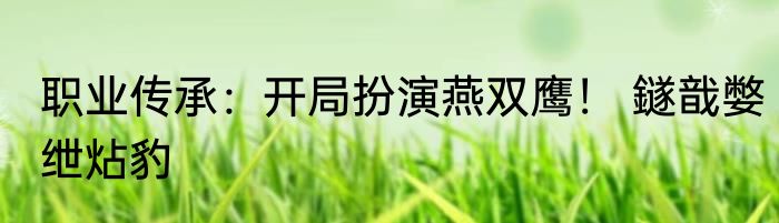 职业传承：开局扮演燕双鹰！ 鐩戠嫳绁炶豹