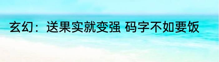 玄幻：送果实就变强 码字不如要饭