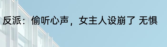 反派：偷听心声，女主人设崩了 无惧