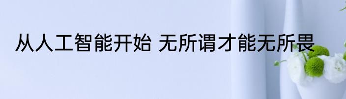 从人工智能开始 无所谓才能无所畏