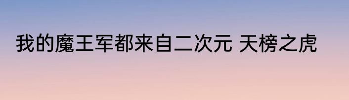 我的魔王军都来自二次元 天榜之虎