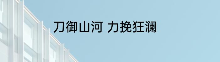 刀御山河 力挽狂澜