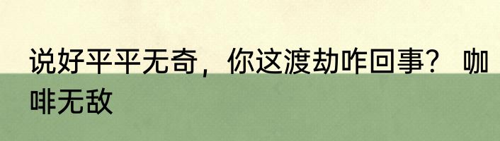 说好平平无奇，你这渡劫咋回事？ 咖啡无敌