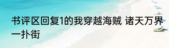 书评区回复1的我穿越海贼 诸天万界一扑街