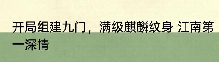 开局组建九门，满级麒麟纹身 江南第一深情