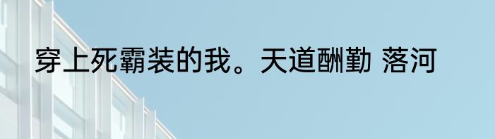 穿上死霸装的我。天道酬勤 落河