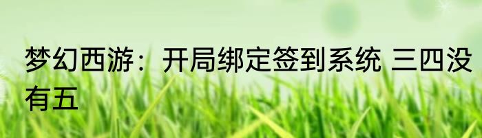 梦幻西游：开局绑定签到系统 三四没有五