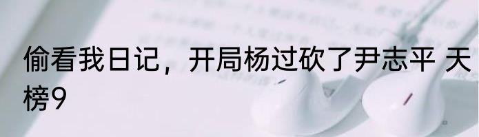 偷看我日记，开局杨过砍了尹志平 天榜9