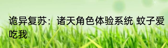 诡异复苏：诸天角色体验系统 蚊子爱吃我