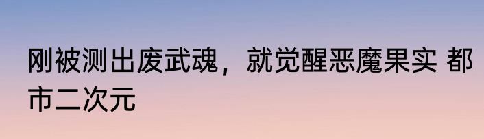 刚被测出废武魂，就觉醒恶魔果实 都市二次元