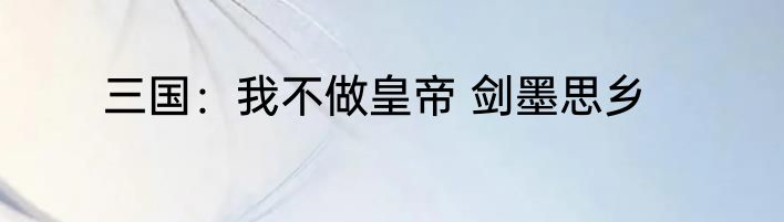 三国：我不做皇帝 剑墨思乡