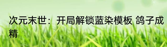 次元末世：开局解锁蓝染模板 鸽子成精