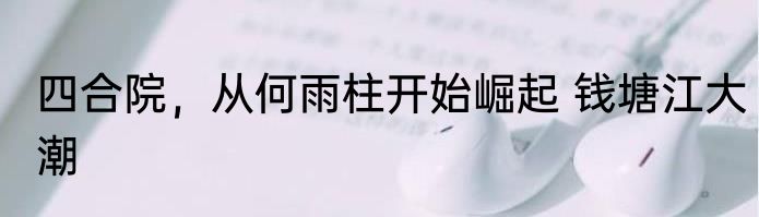 四合院，从何雨柱开始崛起 钱塘江大潮