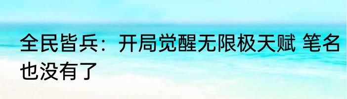 全民皆兵：开局觉醒无限极天赋 笔名也没有了