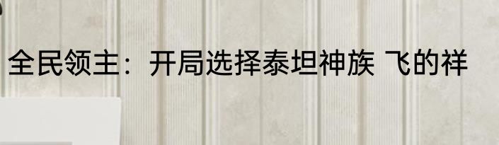 全民领主：开局选择泰坦神族 飞的祥