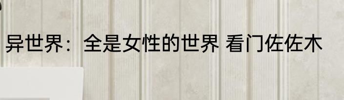 异世界：全是女性的世界 看门佐佐木
