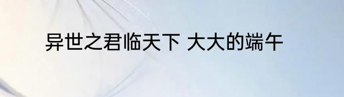 异世之君临天下 大大的端午
