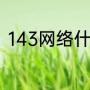 143网络什么意思（143是什么意思）