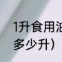 1升食用油是多少斤（1斤食用油等于多少升）