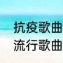 抗疫歌曲2020最火十首歌（2020最流行歌曲你的答案十首）