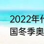 2022年什么在北京举行（2022年中国冬季奥运会开幕时间）